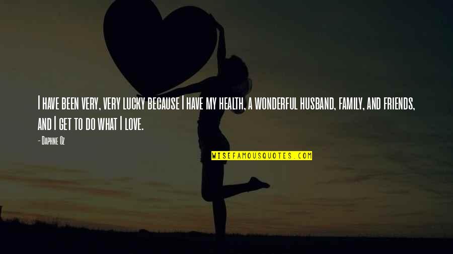 My Wonderful Husband Quotes By Daphne Oz: I have been very, very lucky because I My Wonderful Husband Quotes By Daphne Oz: I have been very, very lucky because I