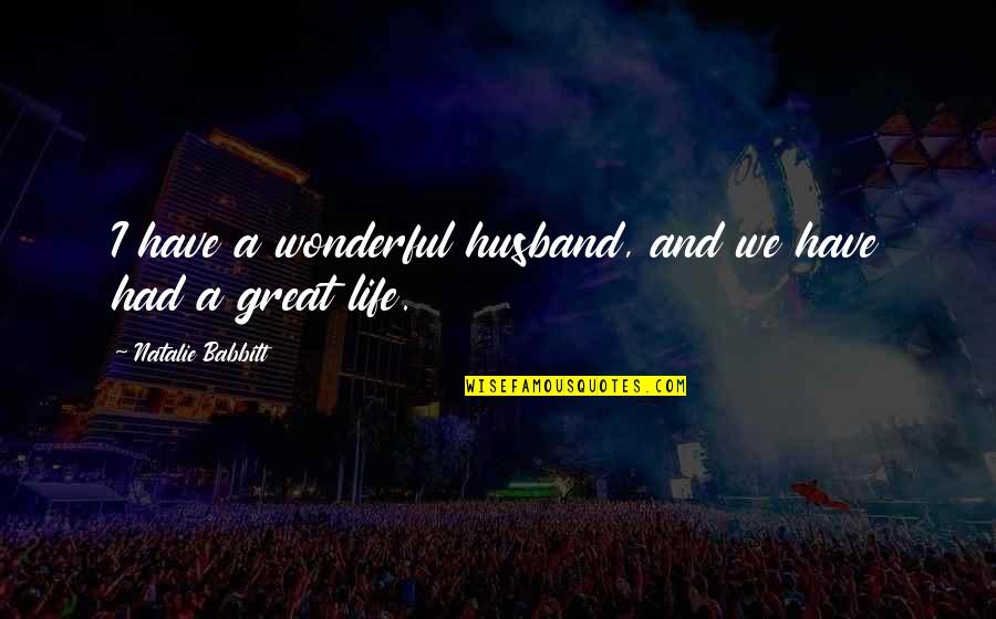 My Wonderful Husband Quotes By Natalie Babbitt: I have a wonderful husband, and we have My Wonderful Husband Quotes By Natalie Babbitt: I have a wonderful husband, and we have