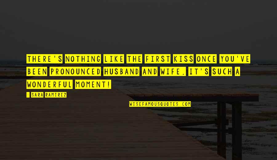 My Wonderful Husband Quotes By Sara Ramirez: There's nothing like the first kiss once you've My Wonderful Husband Quotes By Sara Ramirez: There's nothing like the first kiss once you've