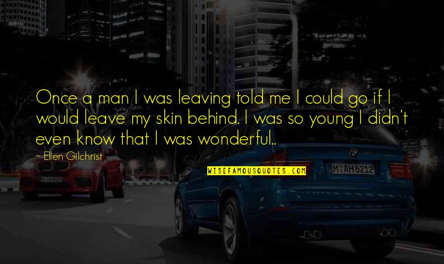 My Wonderful Man Quotes By Ellen Gilchrist: Once a man I was leaving told me My Wonderful Man Quotes By Ellen Gilchrist: Once a man I was leaving told me