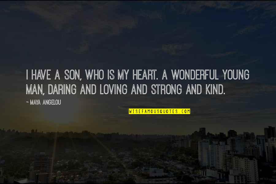 My Wonderful Man Quotes By Maya Angelou: I have a son, who is my heart. My Wonderful Man Quotes By Maya Angelou: I have a son, who is my heart.