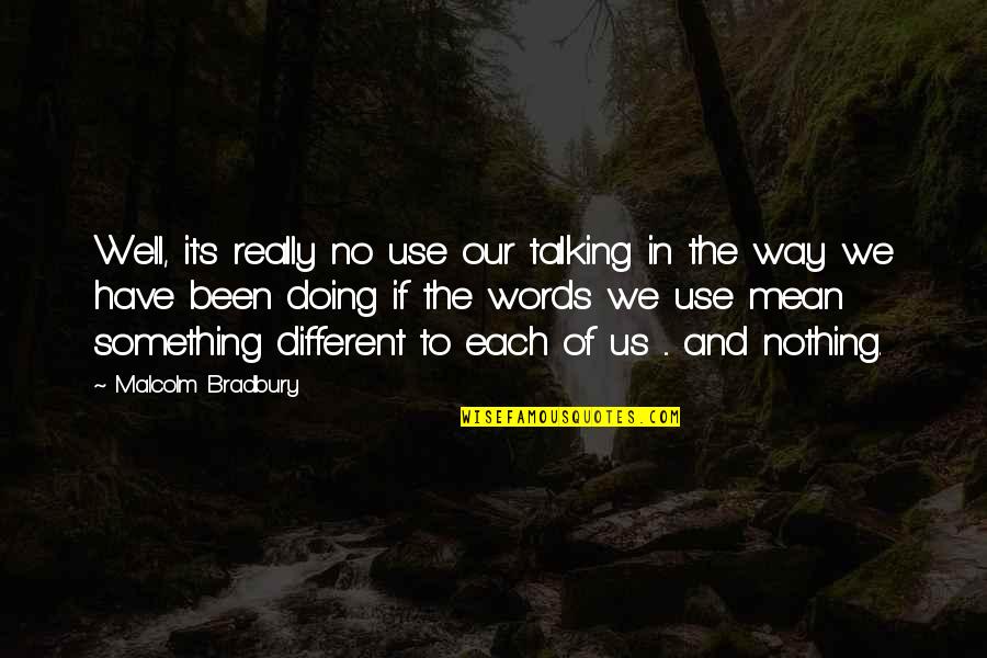 My Words Mean Nothing Quotes By Malcolm Bradbury: Well, it's really no use our talking in