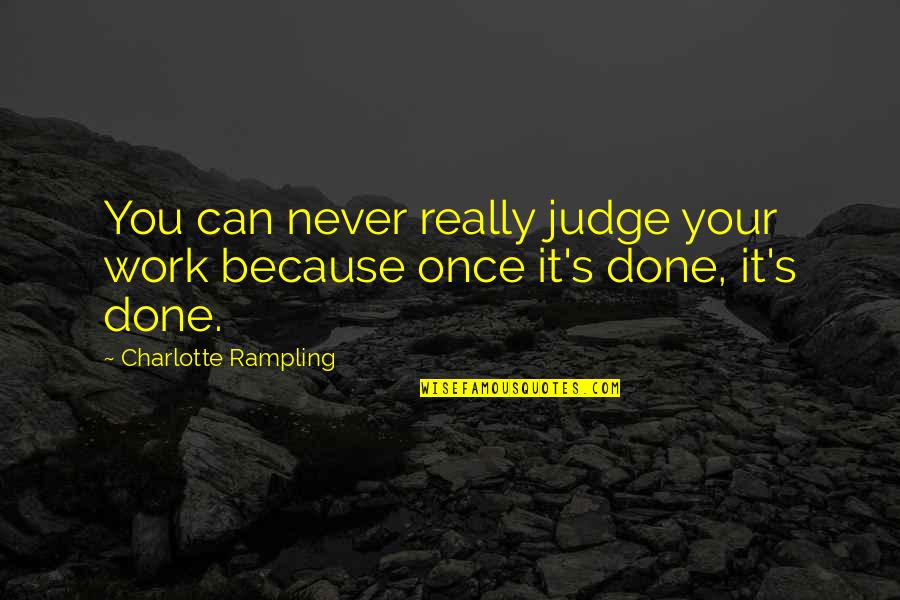 My Work Is Never Done Quotes By Charlotte Rampling: You can never really judge your work because