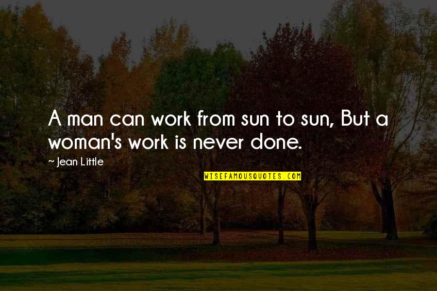 My Work Is Never Done Quotes By Jean Little: A man can work from sun to sun,