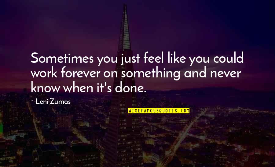 My Work Is Never Done Quotes By Leni Zumas: Sometimes you just feel like you could work