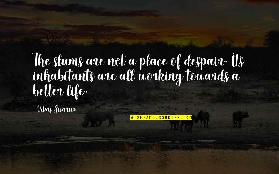 My Working Place Quotes By Vikas Swarup: The slums are not a place of despair.