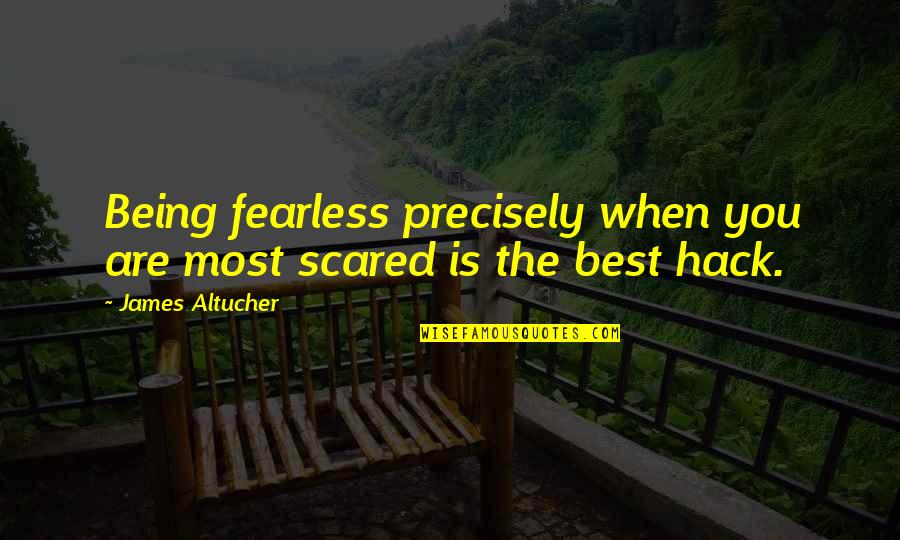 My Workout Partner Quotes By James Altucher: Being fearless precisely when you are most scared