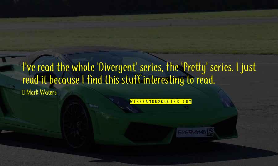 My Workout Partner Quotes By Mark Waters: I've read the whole 'Divergent' series, the 'Pretty' My Workout Partner Quotes By Mark Waters: I've read the whole 'Divergent' series, the 'Pretty'