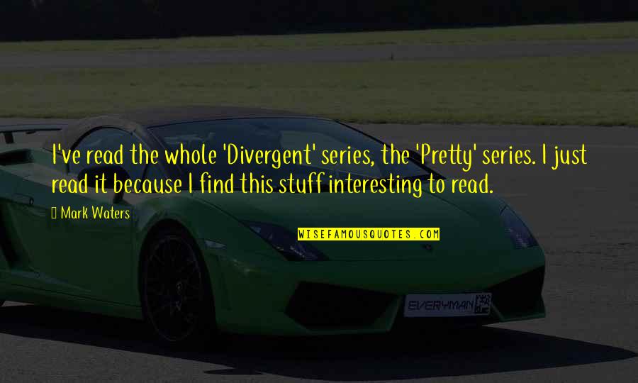 My Workout Partner Quotes By Mark Waters: I've read the whole 'Divergent' series, the 'Pretty'