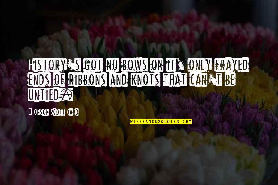 My Workout Partner Quotes By Orson Scott Card: History's got no bows on it, only frayed My Workout Partner Quotes By Orson Scott Card: History's got no bows on it, only frayed