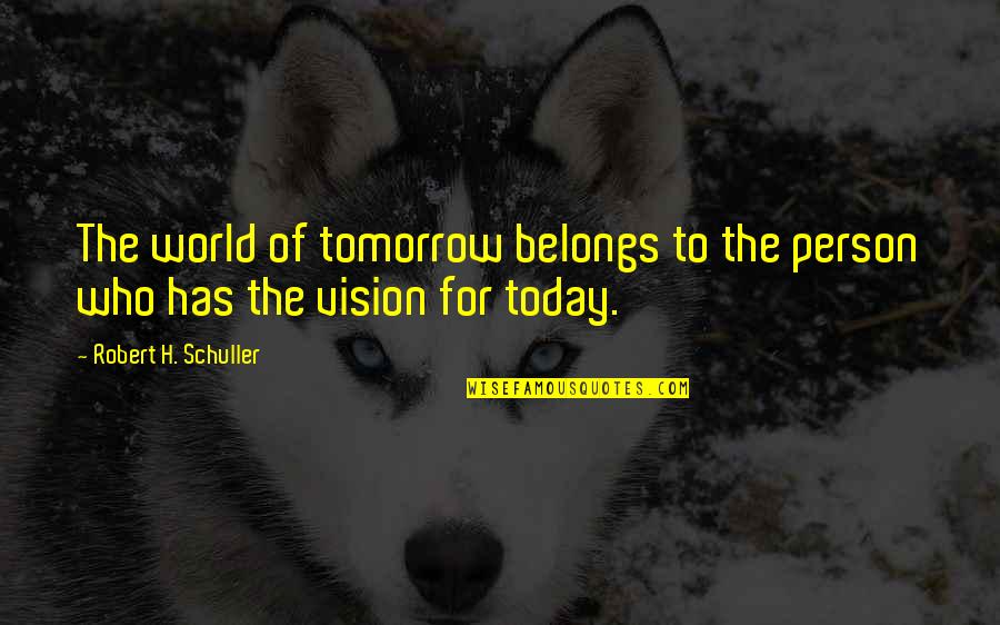 My World Belongs To You Quotes By Robert H. Schuller: The world of tomorrow belongs to the person