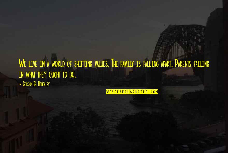 My World Falling Apart Quotes By Gordon B. Hinckley: We live in a world of shifting values.