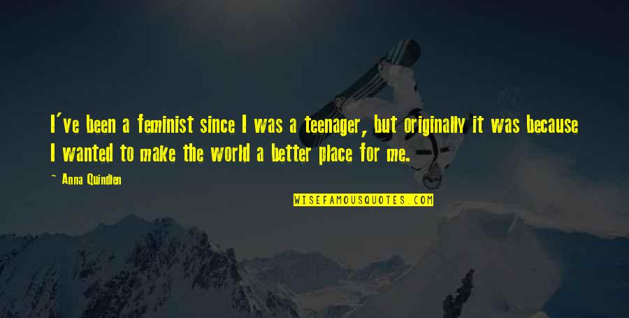 My World Is A Better Place Because Of You Quotes By Anna Quindlen: I've been a feminist since I was a