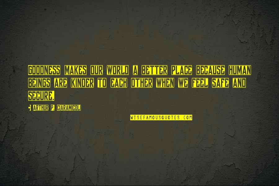 My World Is A Better Place Because Of You Quotes By Arthur P. Ciaramicoli: Goodness makes our world a better place because