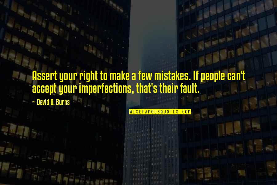 My World Is A Better Place Because Of You Quotes By David D. Burns: Assert your right to make a few mistakes. My World Is A Better Place Because Of You Quotes By David D. Burns: Assert your right to make a few mistakes.