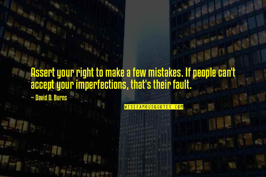 My World Is A Better Place Because Of You Quotes By David D. Burns: Assert your right to make a few mistakes.