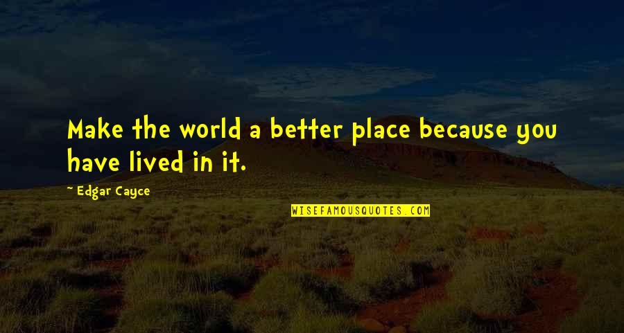My World Is A Better Place Because Of You Quotes By Edgar Cayce: Make the world a better place because you