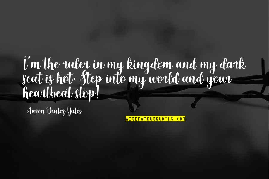 My World Is Dark Quotes By Aaron Dontez Yates: I'm the ruler in my kingdom and my
