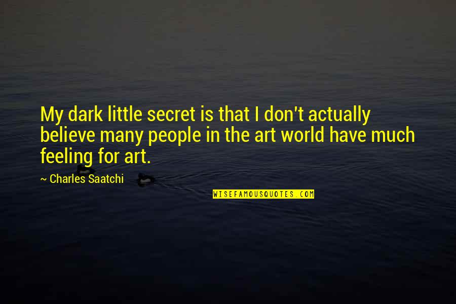 My World Is Dark Quotes By Charles Saatchi: My dark little secret is that I don't