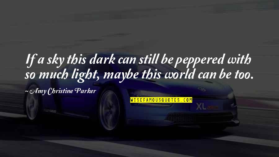 My World Is Dark Without You Quotes By Amy Christine Parker: If a sky this dark can still be