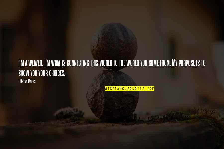 My World Is Dark Without You Quotes By Brynn Myers: I'm a weaver. I'm what is connecting this