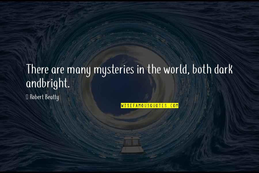 My World Is Dark Without You Quotes By Robert Beatty: There are many mysteries in the world, both