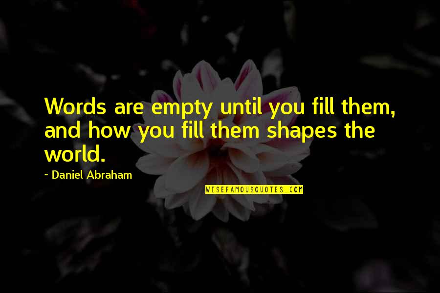 My World Is Empty Without You Quotes By Daniel Abraham: Words are empty until you fill them, and