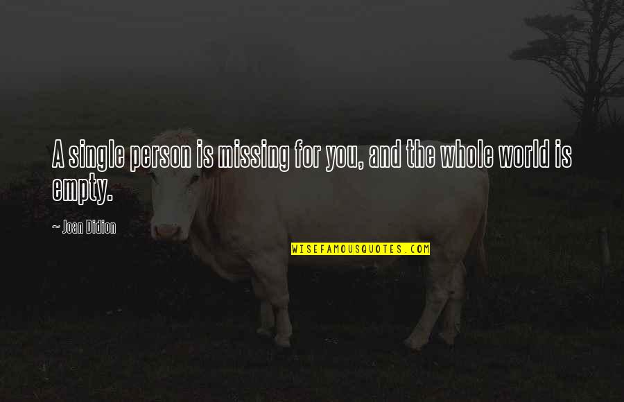 My World Is Empty Without You Quotes By Joan Didion: A single person is missing for you, and