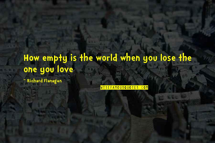 My World Is Empty Without You Quotes By Richard Flanagan: How empty is the world when you lose