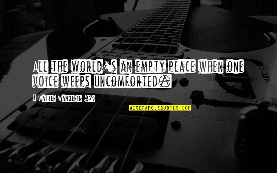 My World Is Empty Without You Quotes By Walter Wangerin Jr.: All the world's an empty place when one