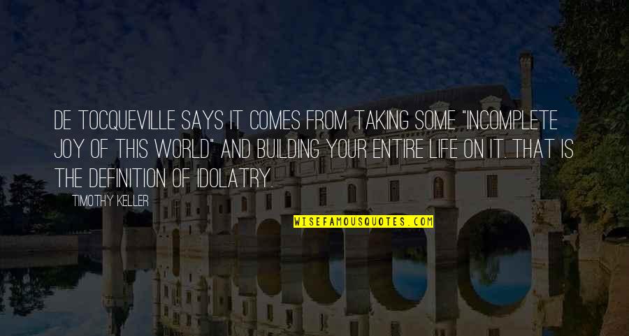 My World Is Incomplete Without You Quotes By Timothy Keller: De Tocqueville says it comes from taking some