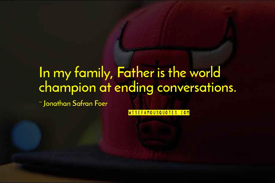My World Is My Family Quotes By Jonathan Safran Foer: In my family, Father is the world champion My World Is My Family Quotes By Jonathan Safran Foer: In my family, Father is the world champion