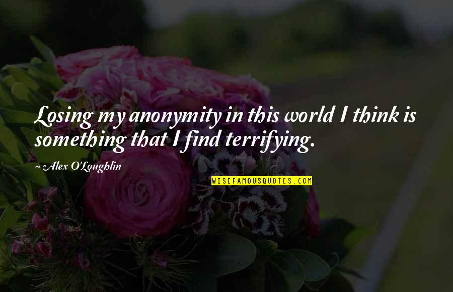 My World Is Quotes By Alex O'Loughlin: Losing my anonymity in this world I think