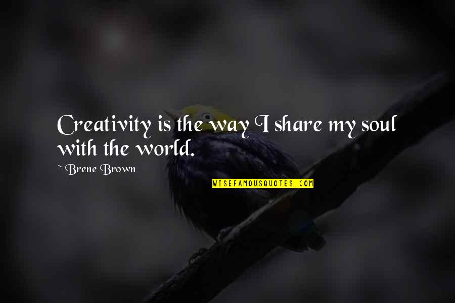 My World Is Quotes By Brene Brown: Creativity is the way I share my soul