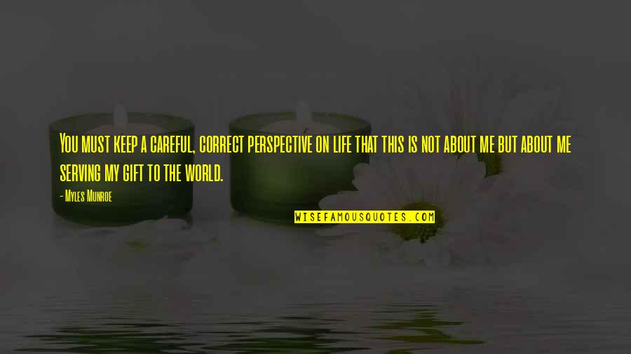 My World Is Quotes By Myles Munroe: You must keep a careful, correct perspective on