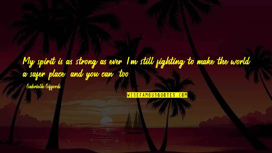 My World Is You Quotes By Gabrielle Giffords: My spirit is as strong as ever. I'm My World Is You Quotes By Gabrielle Giffords: My spirit is as strong as ever. I'm