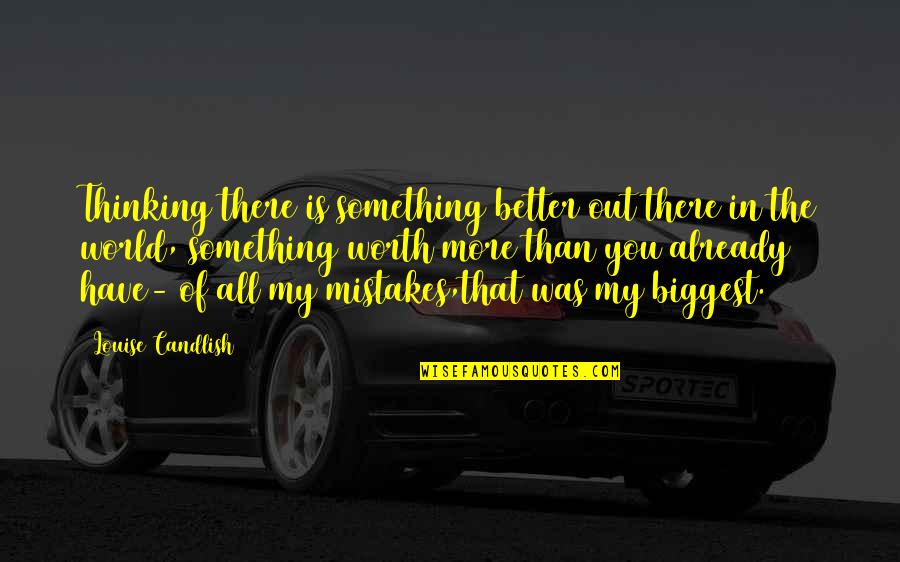 My World Is You Quotes By Louise Candlish: Thinking there is something better out there in My World Is You Quotes By Louise Candlish: Thinking there is something better out there in