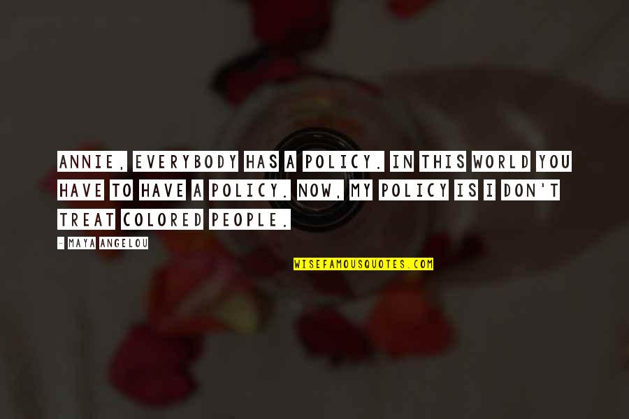 My World Is You Quotes By Maya Angelou: Annie, everybody has a policy. In this world