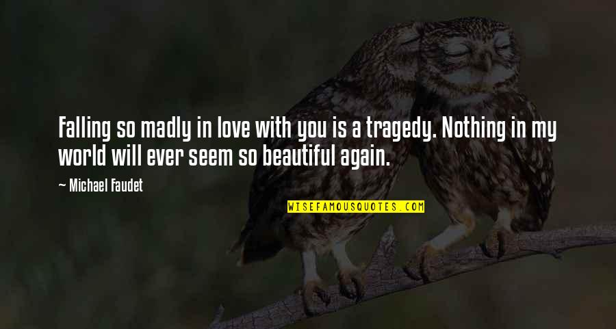 My World Is You Quotes By Michael Faudet: Falling so madly in love with you is My World Is You Quotes By Michael Faudet: Falling so madly in love with you is