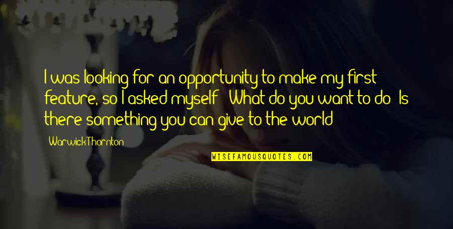My World Is You Quotes By Warwick Thornton: I was looking for an opportunity to make My World Is You Quotes By Warwick Thornton: I was looking for an opportunity to make