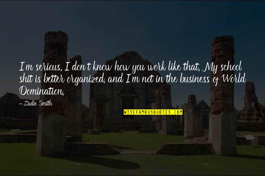 My World Is You Quotes By Zadie Smith: I'm serious. I don't know how you work My World Is You Quotes By Zadie Smith: I'm serious. I don't know how you work