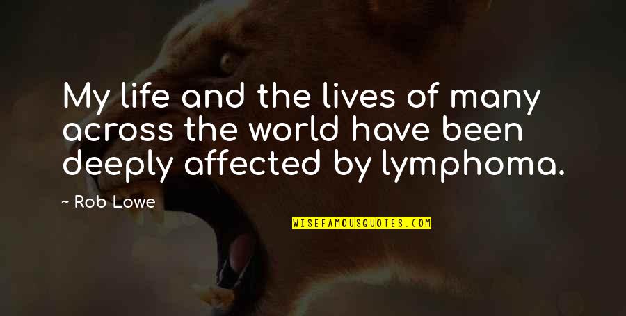 My World My Life Quotes By Rob Lowe: My life and the lives of many across
