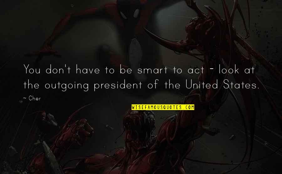 My World Shattered Quotes By Cher: You don't have to be smart to act
