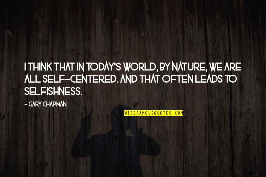 My World Without You Quotes By Gary Chapman: I think that in today's world, by nature,