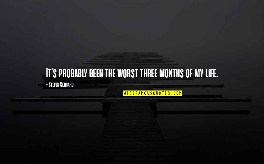 My Worst Life Quotes By Steven Gerrard: It's probably been the worst three months of