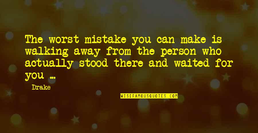 My Worst Mistake Quotes By Drake: The worst mistake you can make is walking