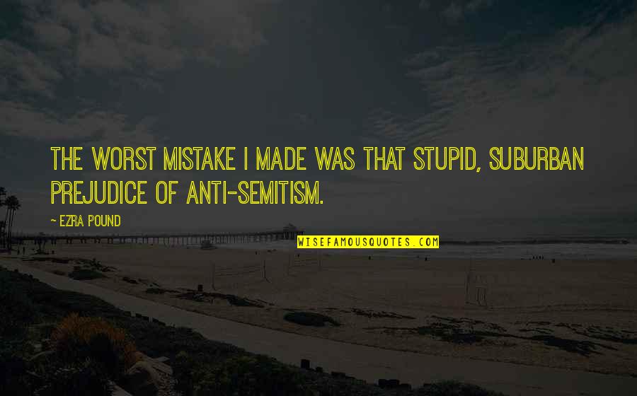 My Worst Mistake Quotes By Ezra Pound: The worst mistake I made was that stupid,