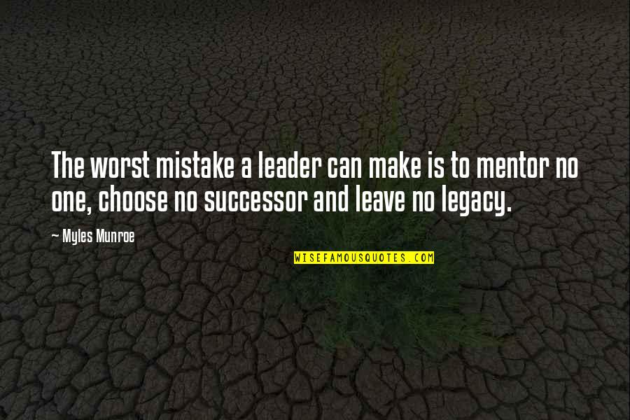 My Worst Mistake Quotes By Myles Munroe: The worst mistake a leader can make is