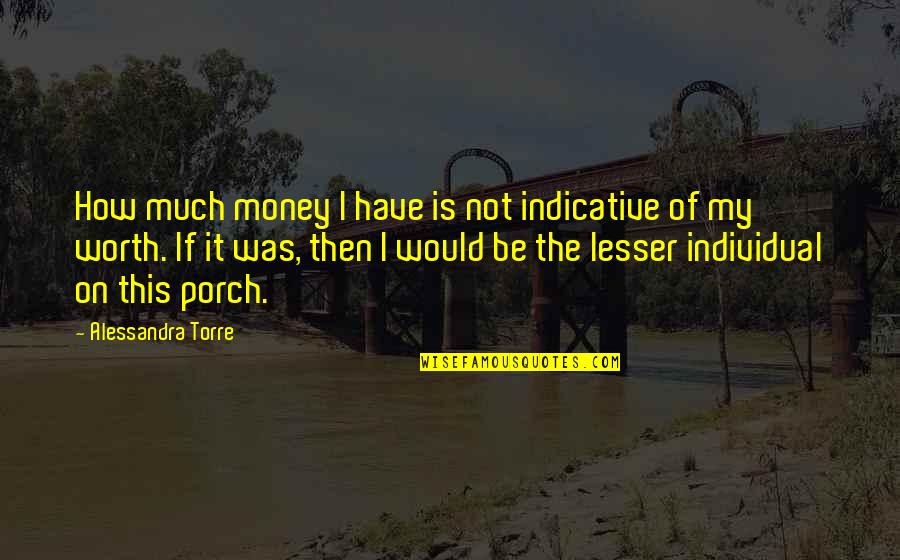 My Worth Quotes By Alessandra Torre: How much money I have is not indicative