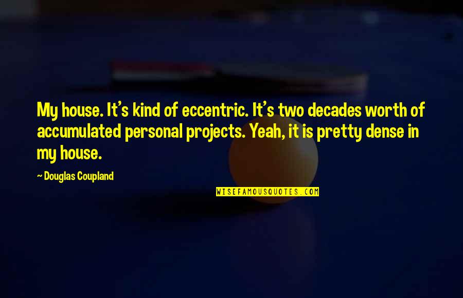 My Worth Quotes By Douglas Coupland: My house. It's kind of eccentric. It's two